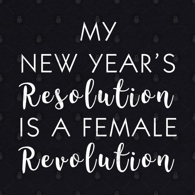 My New Year's Resolution is a Female Revolution (white) by Everyday Inspiration